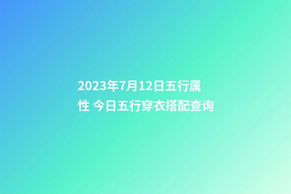 2023年7月12日五行属性 今日五行穿衣搭配查询
